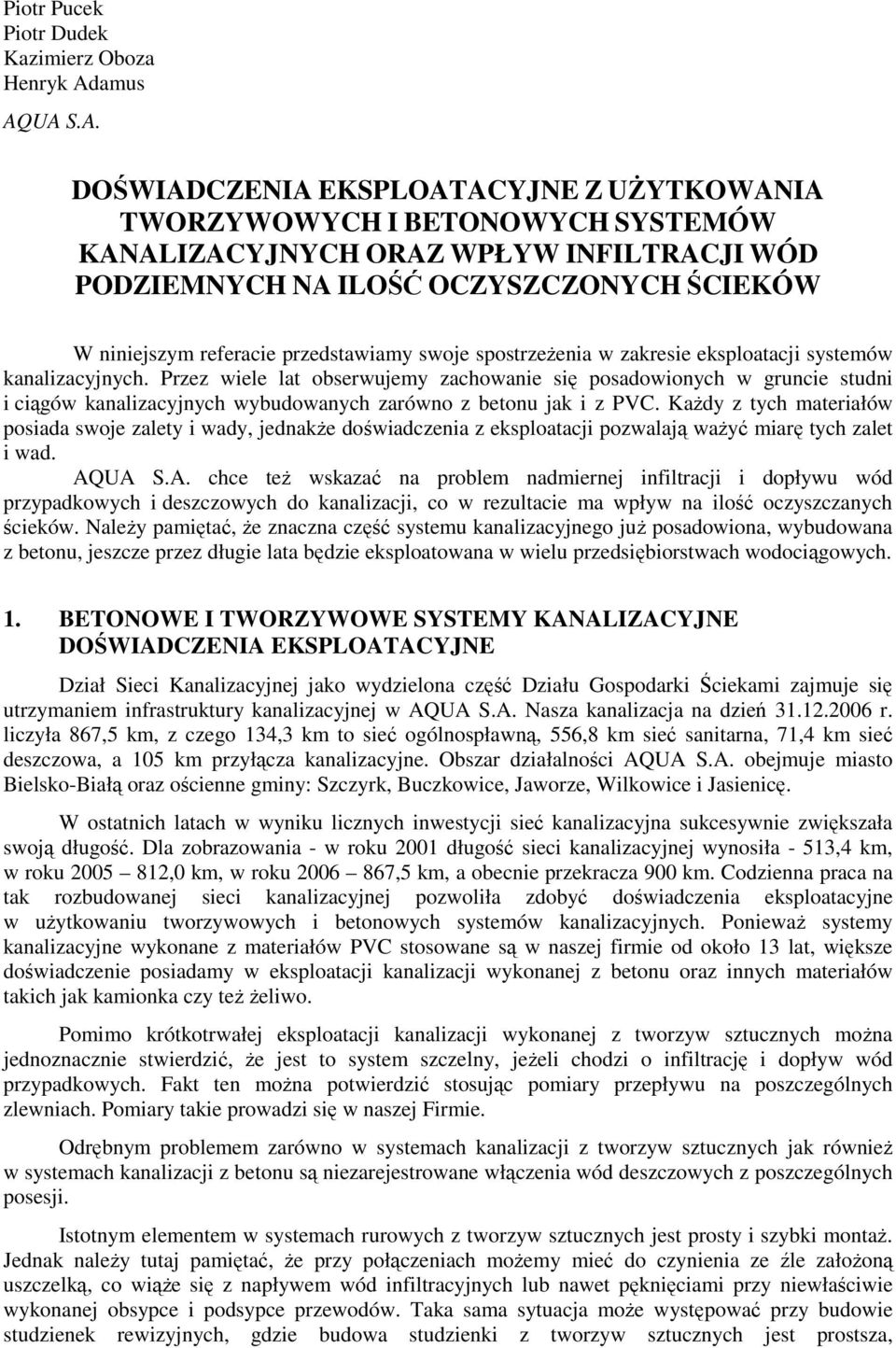 UA S.A. DOŚWIADCZENIA EKSPLOATACYJNE Z UŻYTKOWANIA TWORZYWOWYCH I BETONOWYCH SYSTEMÓW KANALIZACYJNYCH ORAZ WPŁYW INFILTRACJI WÓD PODZIEMNYCH NA ILOŚĆ OCZYSZCZONYCH ŚCIEKÓW W niniejszym referacie