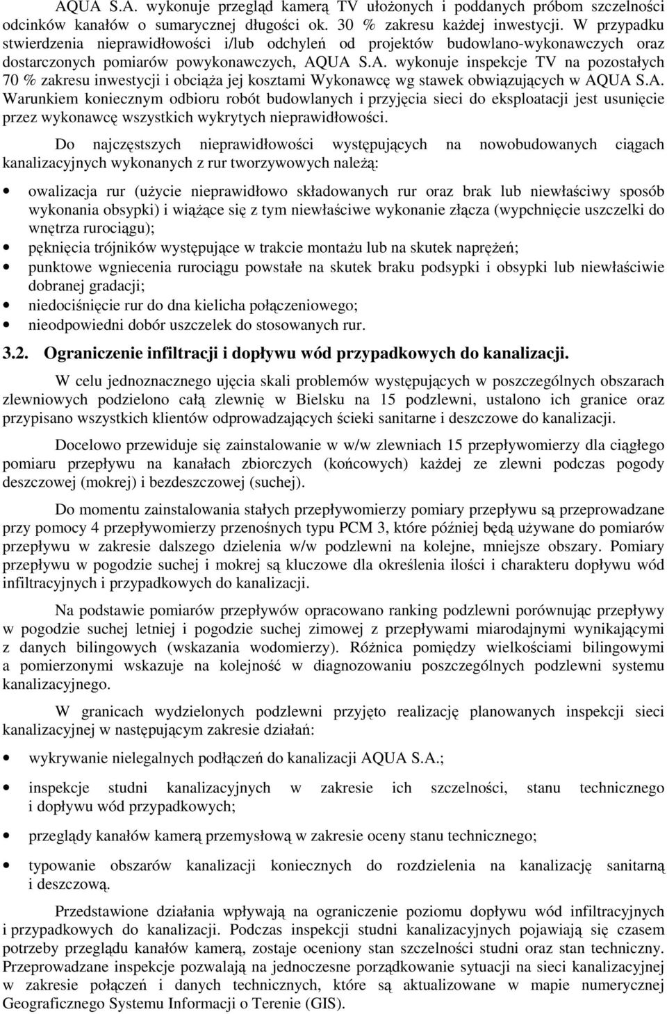 UA S.A. wykonuje inspekcje TV na pozostałych 70 % zakresu inwestycji i obciąża jej kosztami Wykonawcę wg stawek obwiązujących w AQUA S.A. Warunkiem koniecznym odbioru robót budowlanych i przyjęcia sieci do eksploatacji jest usunięcie przez wykonawcę wszystkich wykrytych nieprawidłowości.