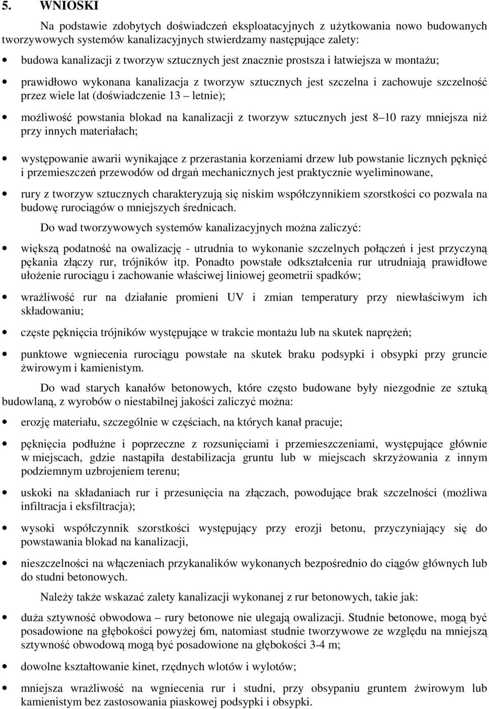 możliwość powstania blokad na kanalizacji z tworzyw sztucznych jest 8 10 razy mniejsza niż przy innych materiałach; występowanie awarii wynikające z przerastania korzeniami drzew lub powstanie