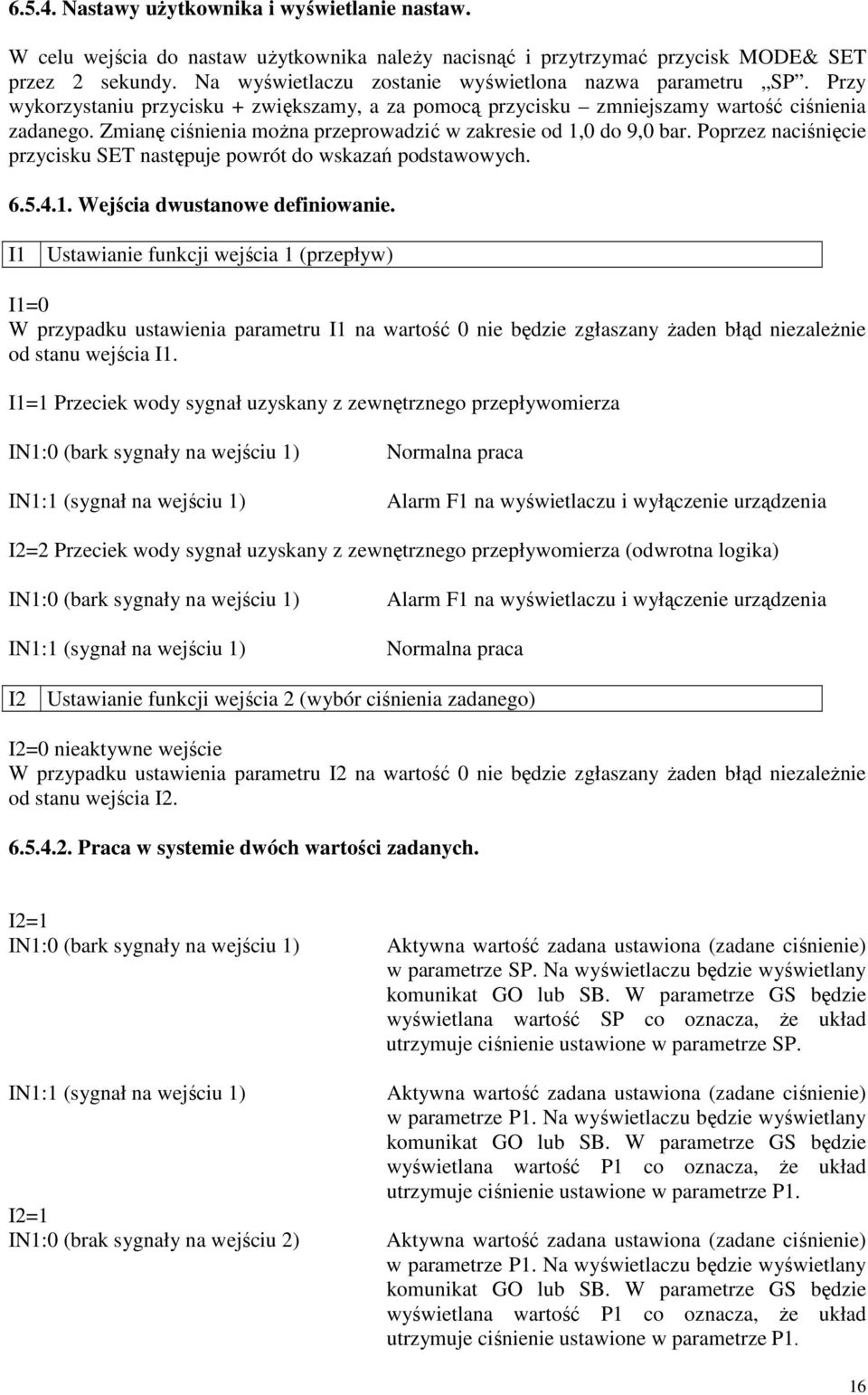 Zmianę ciśnienia można przeprowadzić w zakresie od 1,0 do 9,0 bar. Poprzez naciśnięcie przycisku SET następuje powrót do wskazań podstawowych. 6.5.4.1. Wejścia dwustanowe definiowanie.