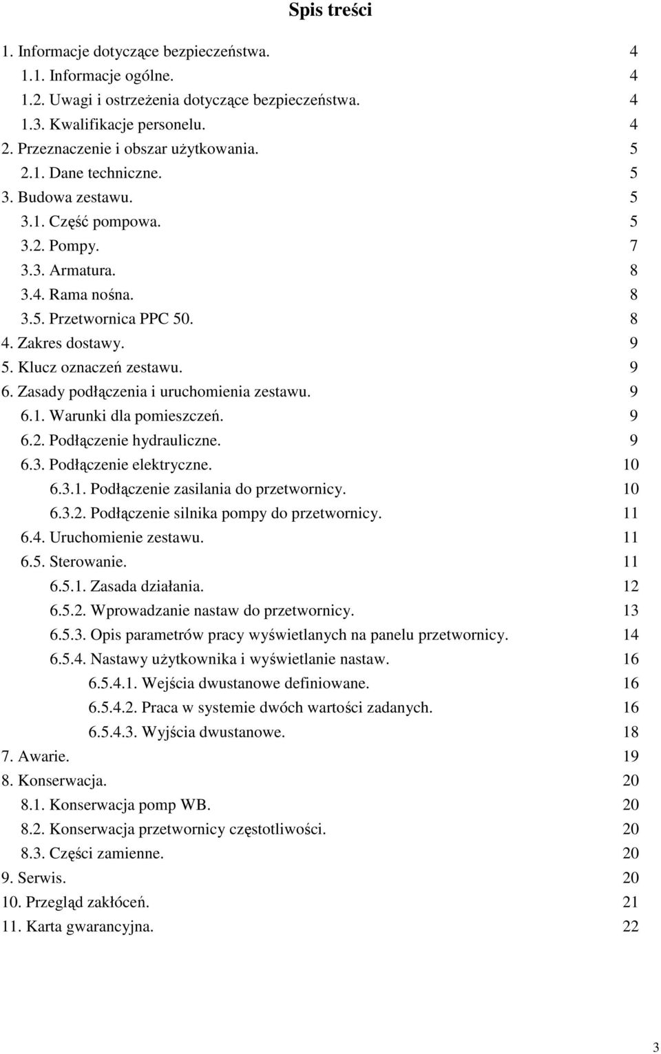 Zakres dostawy. 9 5. Klucz oznaczeń zestawu. 9 6. Zasady podłączenia i uruchomienia zestawu. 9 6.1. Warunki dla pomieszczeń. 9 6.2. Podłączenie hydrauliczne. 9 6.3. Podłączenie elektryczne. 10 6.3.1. Podłączenie zasilania do przetwornicy.