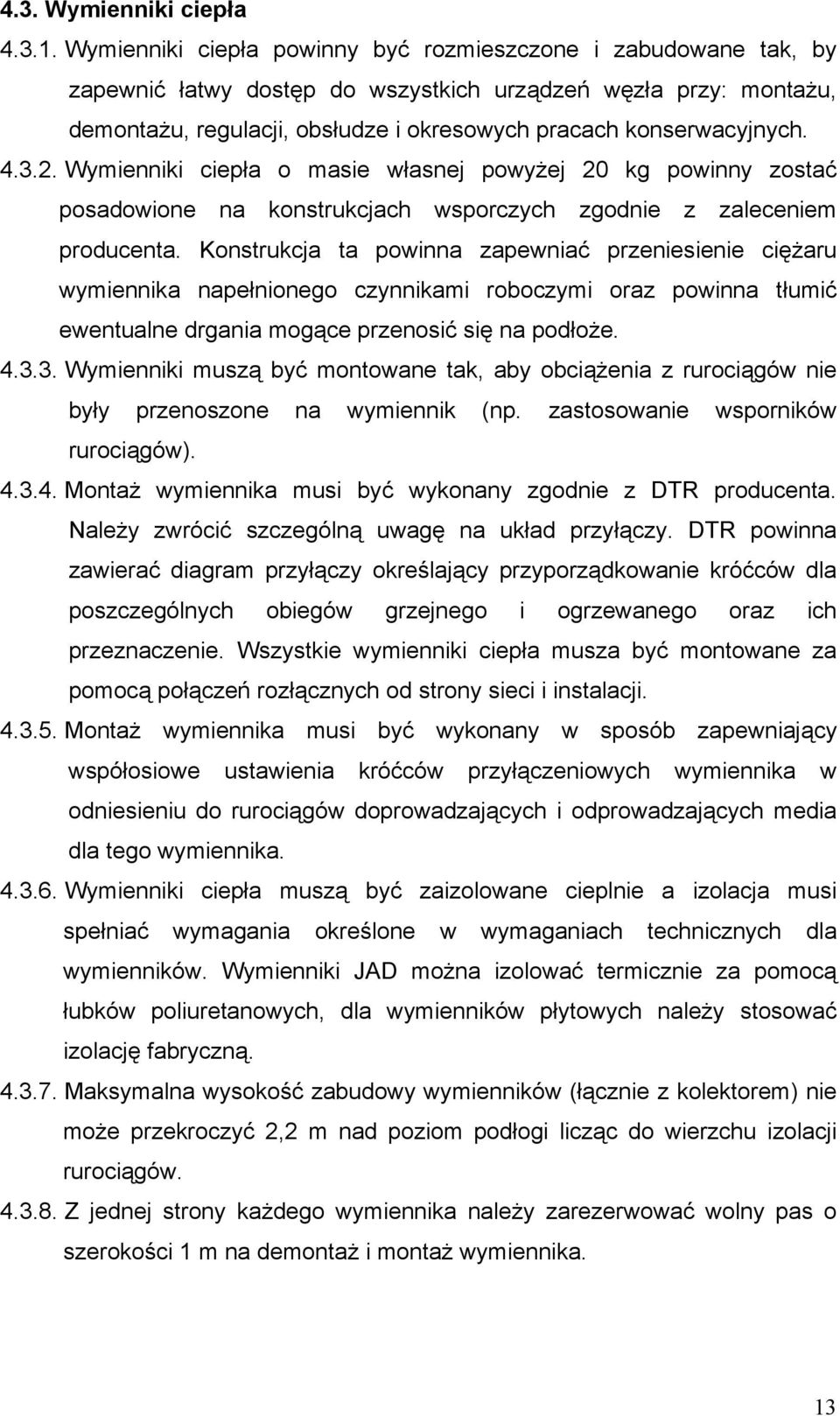 4.3.2. Wymienniki ciepła o masie własnej powyżej 20 kg powinny zostać posadowione na konstrukcjach wsporczych zgodnie z zaleceniem producenta.