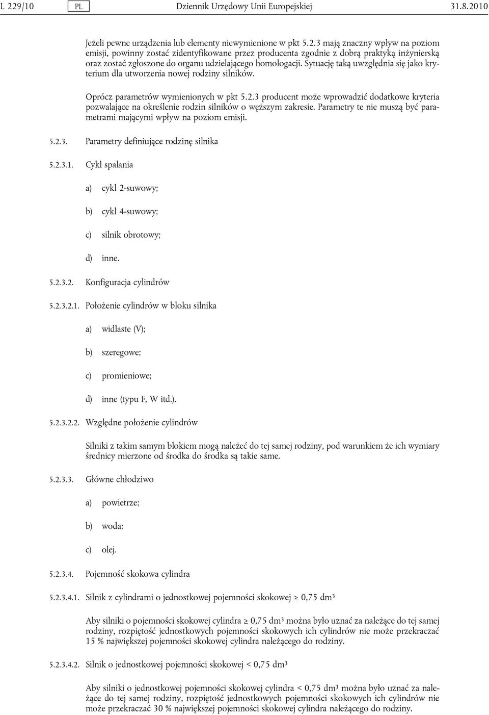 3 producent może wprowadzić dodatkowe kryteria pozwalające na określenie rodzin silników o węższym zakresie. Parametry te nie muszą być parametrami mającymi wpływ na poziom emisji. 5.2.3. Parametry definiujące rodzinę silnika 5.