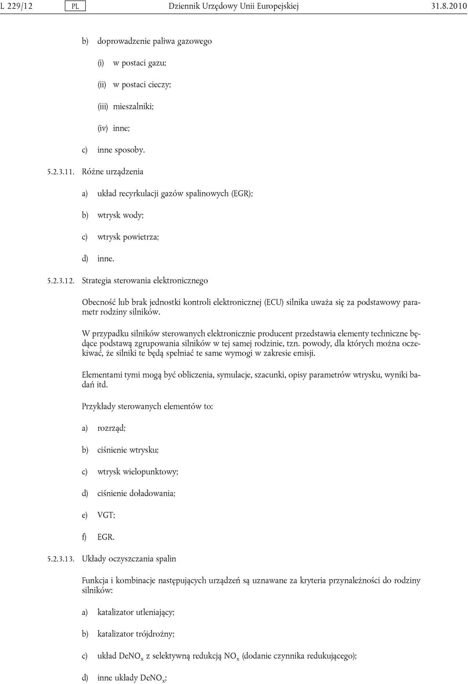 Strategia sterowania elektronicznego Obecność lub brak jednostki kontroli elektronicznej (ECU) silnika uważa się za podstawowy parametr rodziny silników.