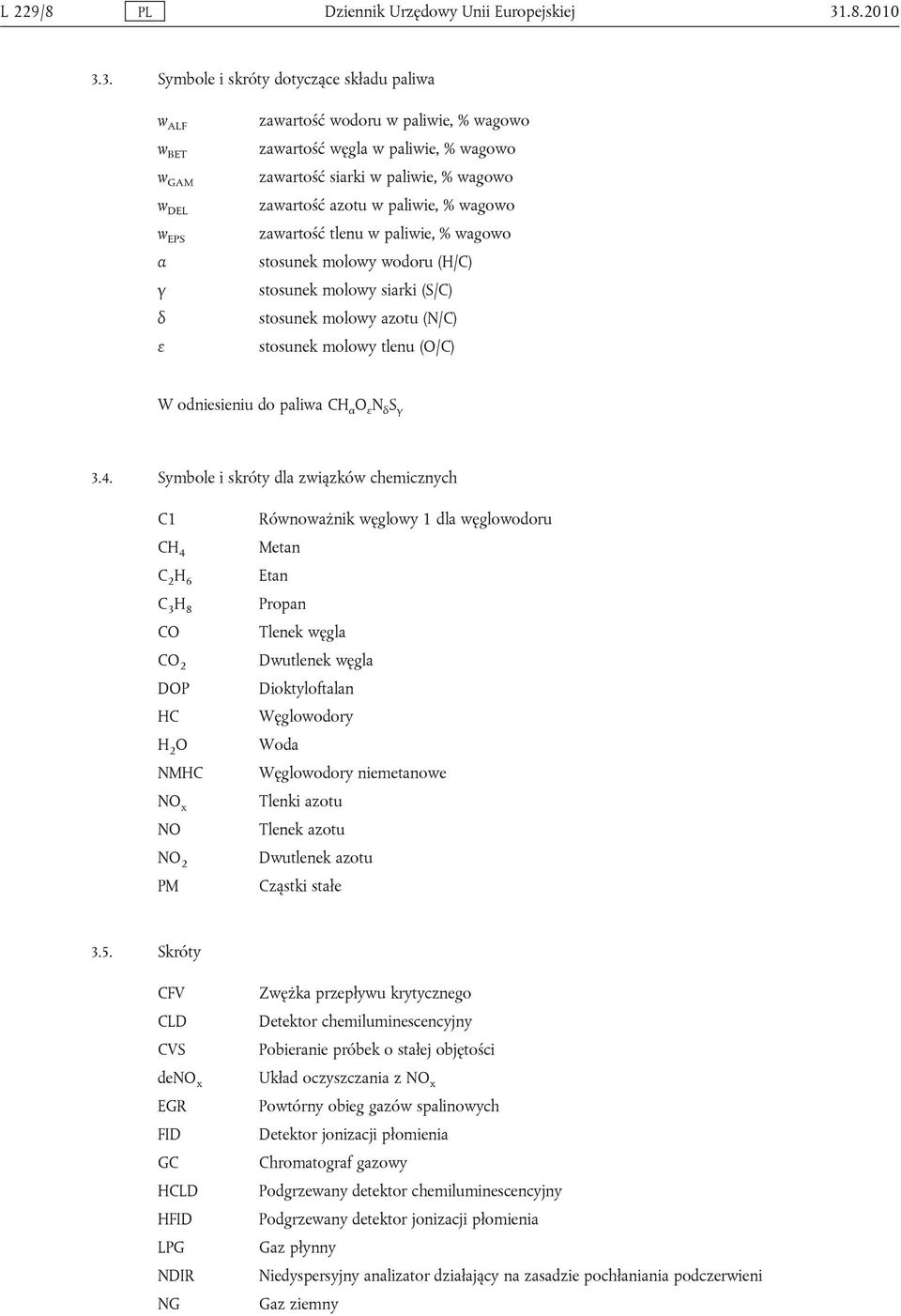 3. Symbole i skróty dotyczące składu paliwa w ALF w BET w GAM w DEL w EPS α γ δ ε zawartość wodoru w paliwie, % wagowo zawartość węgla w paliwie, % wagowo zawartość siarki w paliwie, % wagowo