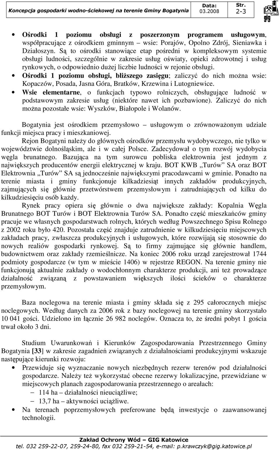 rejonie obsługi. Ośrodki 1 poziomu obsługi, bliŝszego zasięgu; zaliczyć do nich moŝna wsie: Kopaczów, Posada, Jasna Góra, Bratków, Krzewina i Lutogniewice.