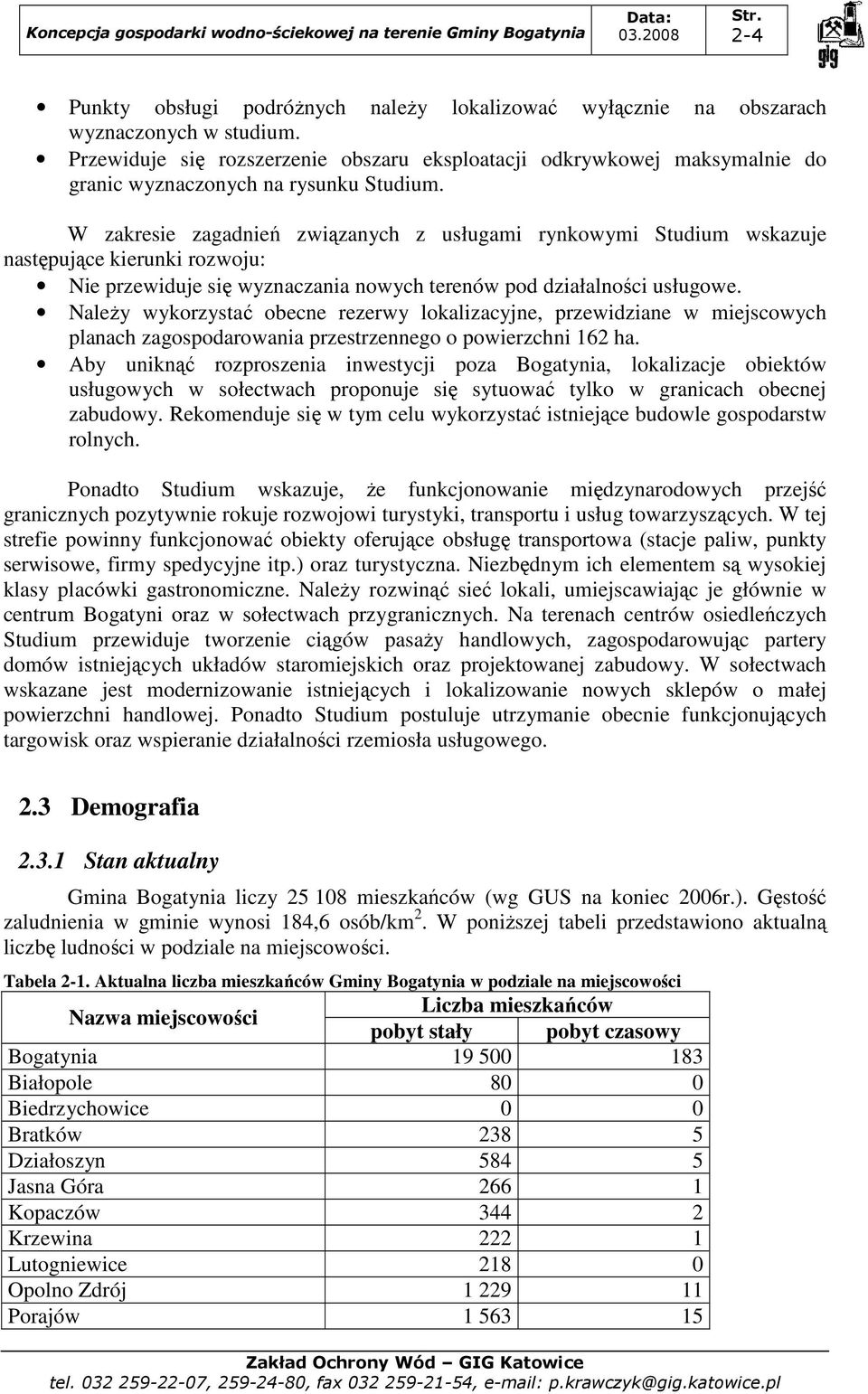 W zakresie zagadnień związanych z usługami rynkowymi Studium wskazuje następujące kierunki rozwoju: Nie przewiduje się wyznaczania nowych terenów pod działalności usługowe.