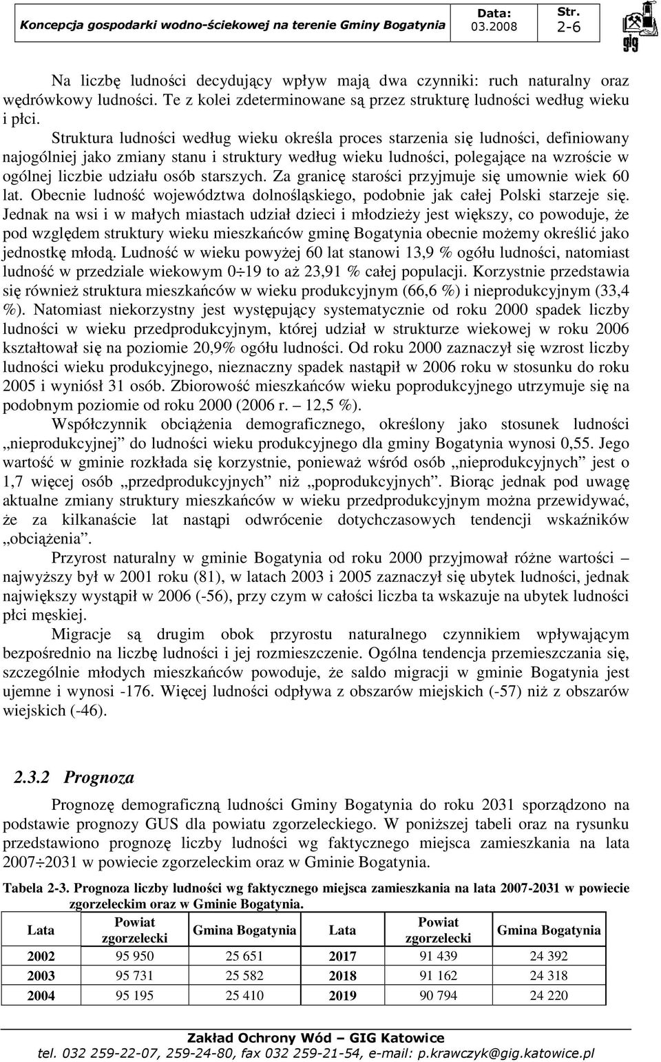 osób starszych. Za granicę starości przyjmuje się umownie wiek 60 lat. Obecnie ludność województwa dolnośląskiego, podobnie jak całej Polski starzeje się.