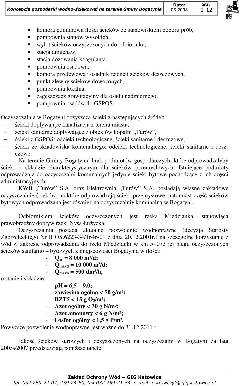 Oczyszczalnia w Bogatyni oczyszcza ścieki z następujących źródeł: ścieki dopływające kanalizacja z terenu miasta, ścieki sanitarne dopływające z obiektów kopalni Turów, ścieki z GSPOS: odcieki