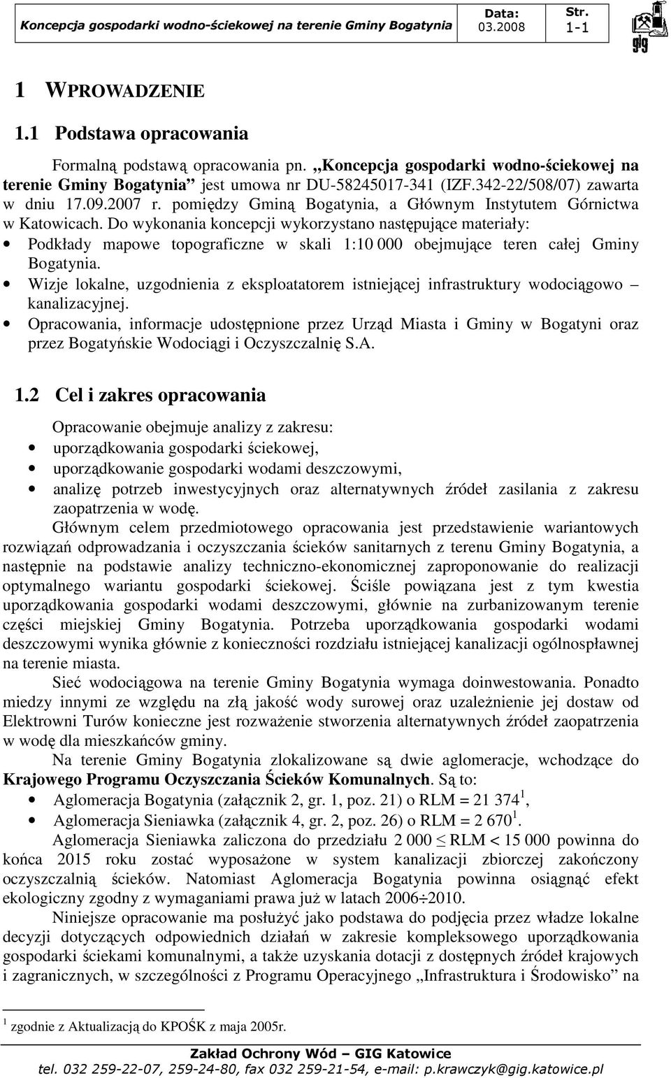 Do wykonania koncepcji wykorzystano następujące materiały: Podkłady mapowe topograficzne w skali 1:10 000 obejmujące teren całej Gminy Bogatynia.