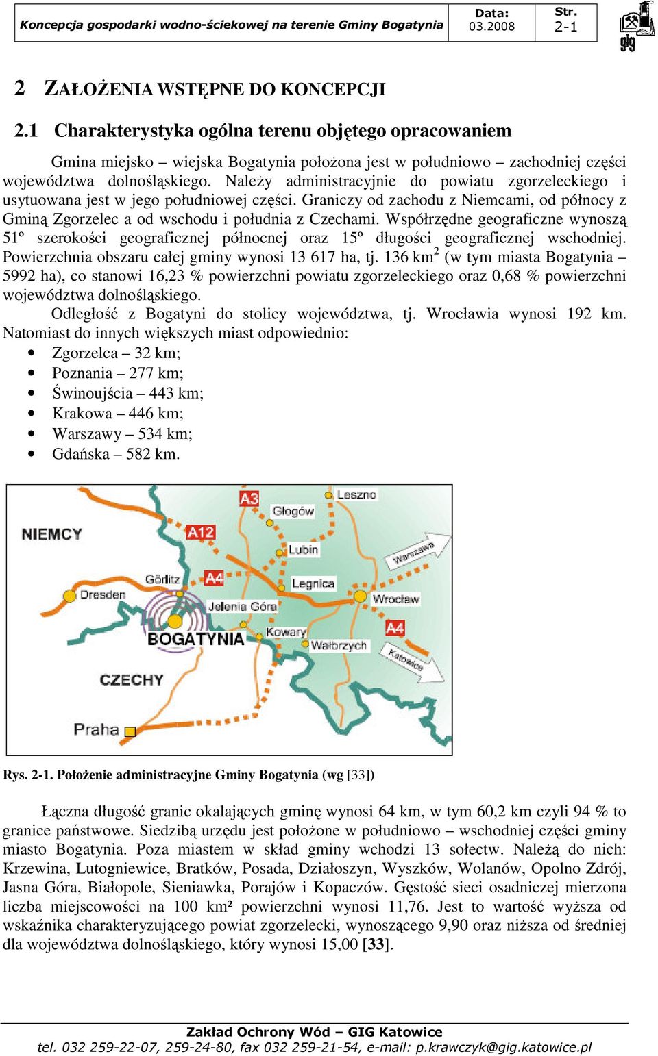 Współrzędne geograficzne wynoszą 51º szerokości geograficznej północnej oraz 15º długości geograficznej wschodniej. Powierzchnia obszaru całej gminy wynosi 13 617 ha, tj.
