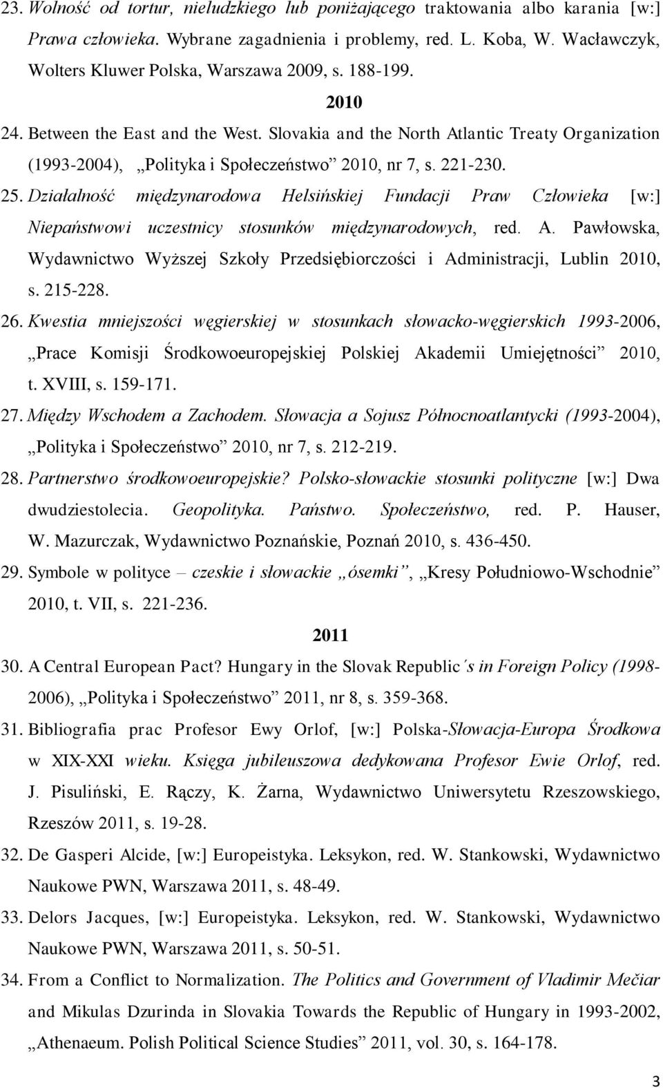 Slovakia and the North Atlantic Treaty Organization (1993-2004), Polityka i Społeczeństwo 2010, nr 7, s. 221-230. 25.