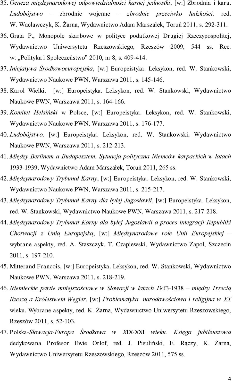 Rec. w: Polityka i Społeczeństwo 2010, nr 8, s. 409-414. 37. Inicjatywa Środkowoeuropejska, [w:] Europeistyka. Leksykon, red. W. Stankowski, Wydawnictwo Naukowe PWN, Warszawa 2011, s. 145-146. 38.
