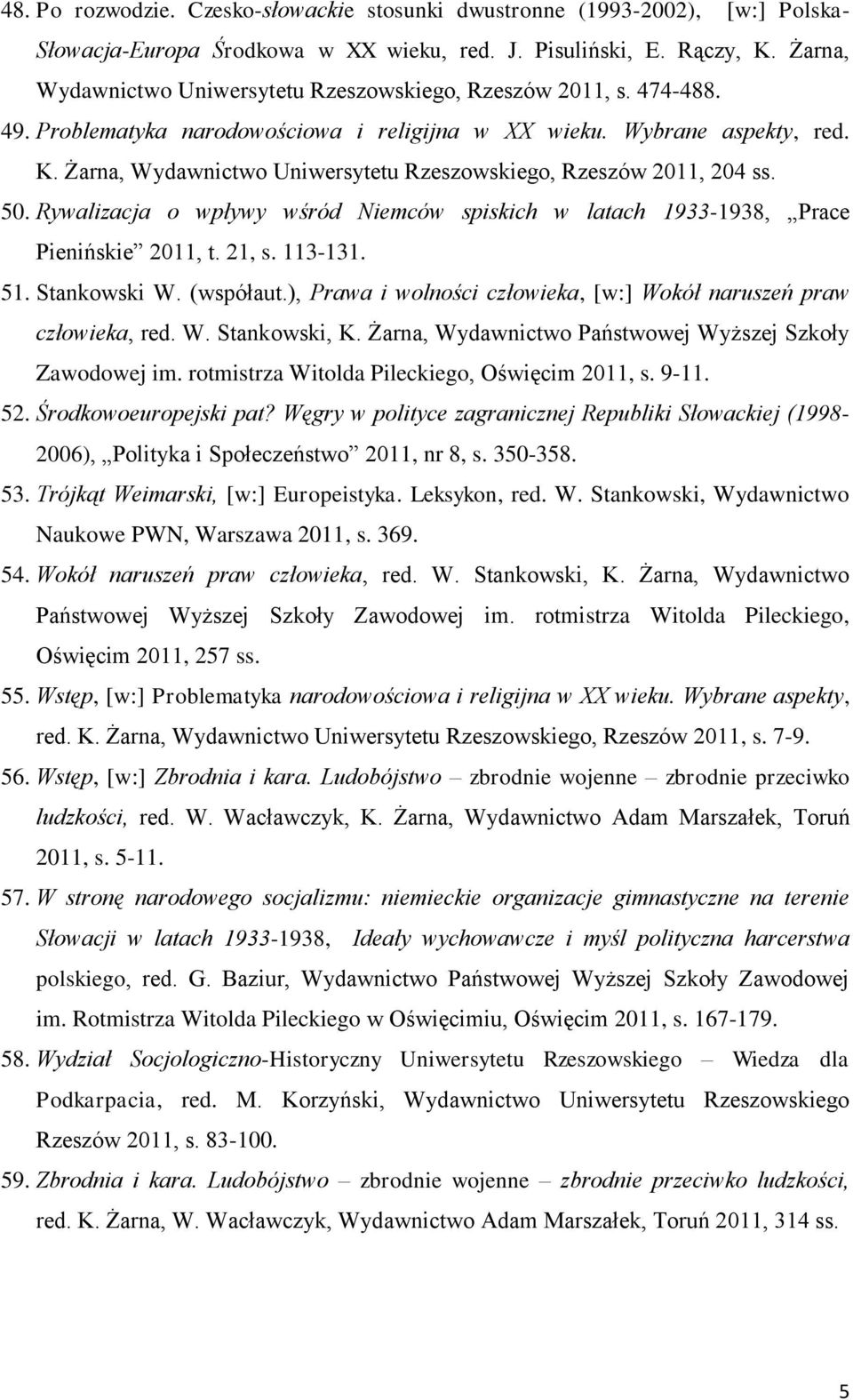Żarna, Wydawnictwo Uniwersytetu Rzeszowskiego, Rzeszów 2011, 204 ss. 50. Rywalizacja o wpływy wśród Niemców spiskich w latach 1933-1938, Prace Pienińskie 2011, t. 21, s. 113-131. 51. Stankowski W.