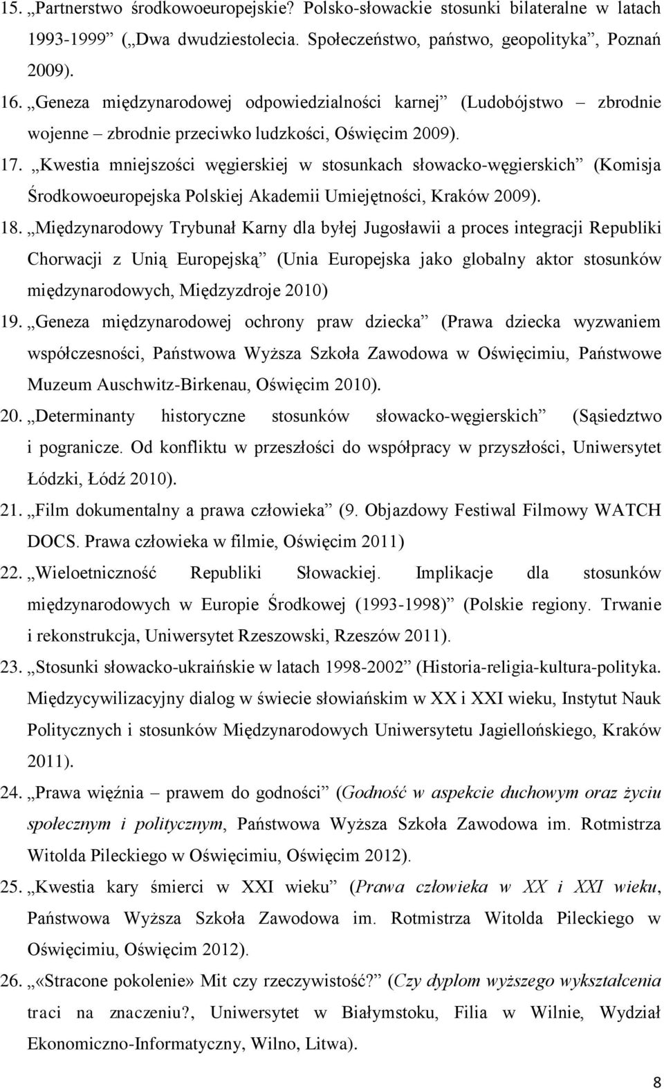 Kwestia mniejszości węgierskiej w stosunkach słowacko-węgierskich (Komisja Środkowoeuropejska Polskiej Akademii Umiejętności, Kraków 2009). 18.
