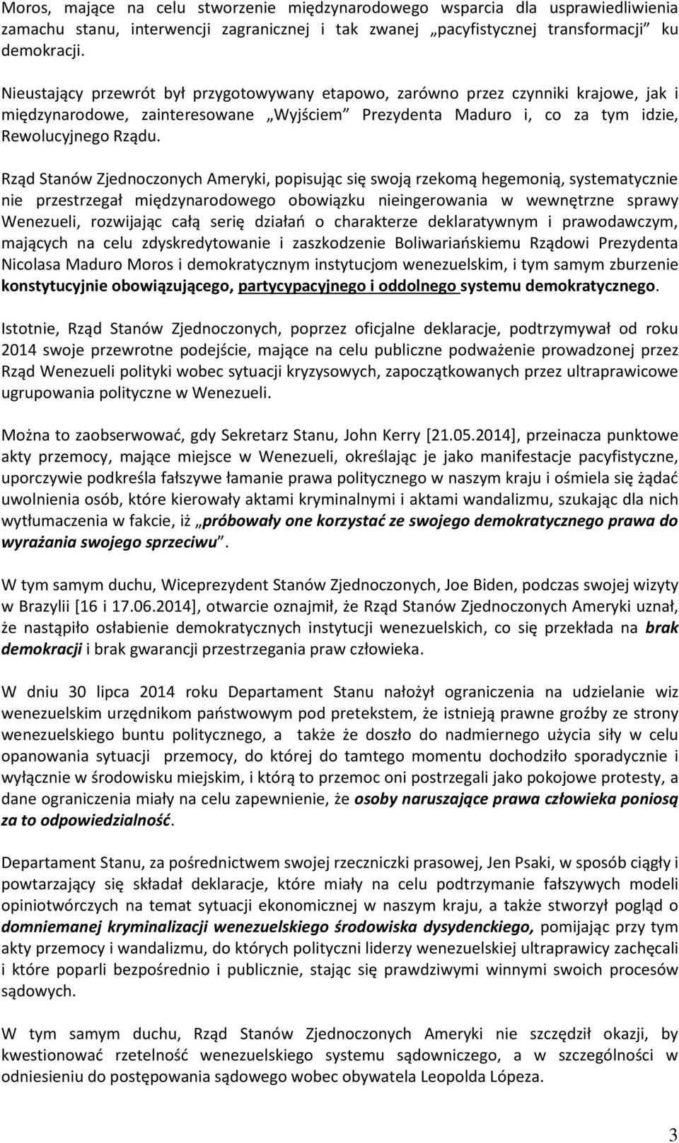 Rząd Stanów Zjednoczonych Ameryki, popisując się swoją rzekomą hegemonią, systematycznie nie przestrzegał międzynarodowego obowiązku nieingerowania w wewnętrzne sprawy Wenezueli, rozwijając całą