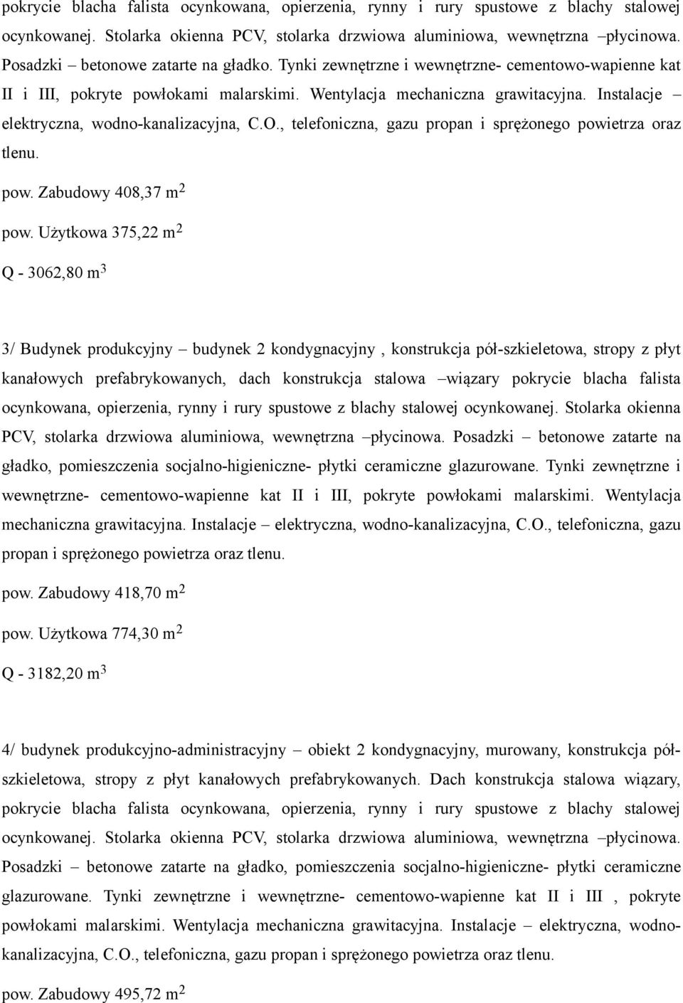 Instalacje elektryczna, wodno-kanalizacyjna, C.O., telefoniczna, gazu propan i sprężonego powietrza oraz tlenu. pow. Zabudowy 408,37 m 2 pow.