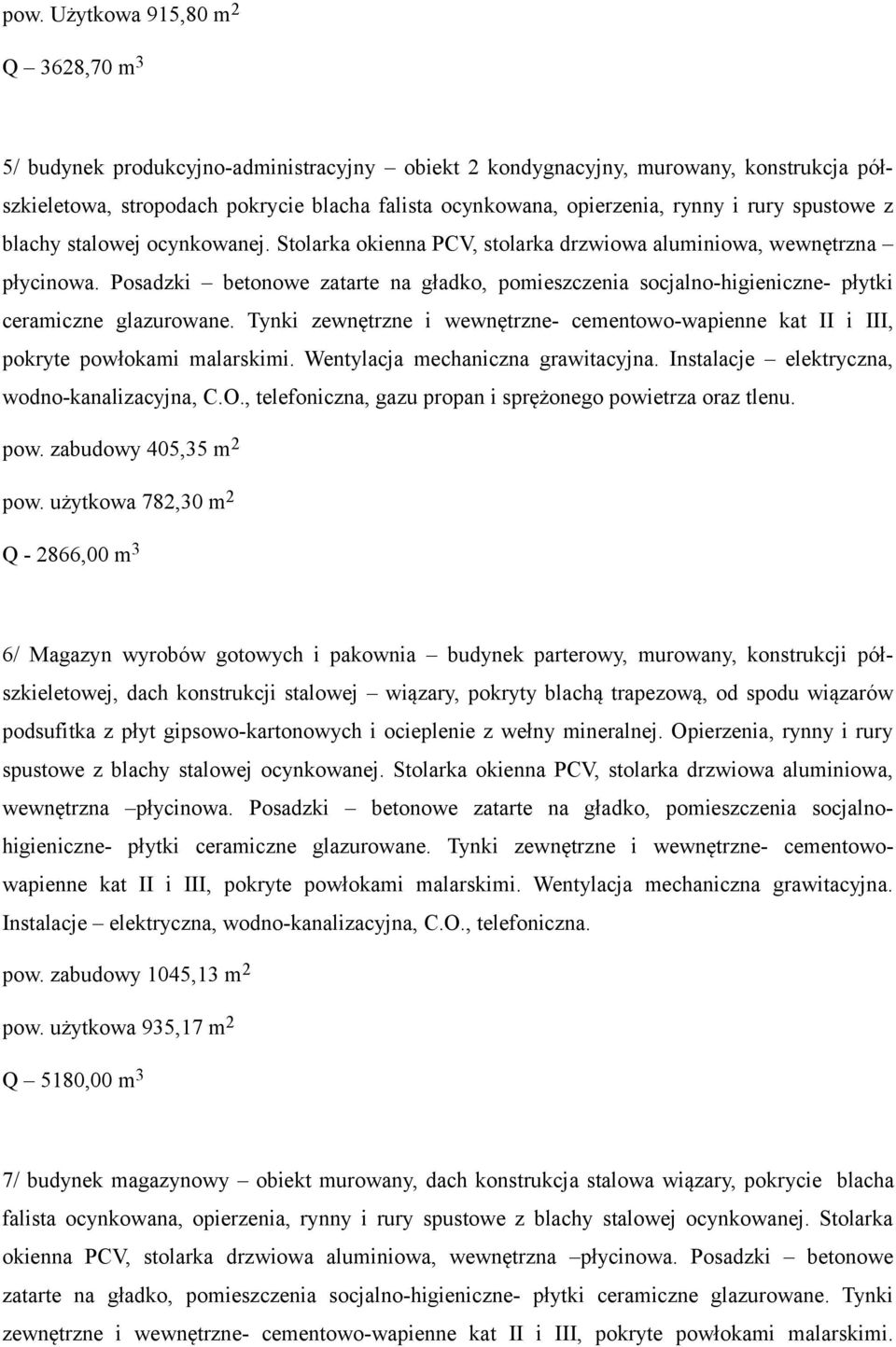 Posadzki betonowe zatarte na gładko, pomieszczenia socjalno-higieniczne- płytki ceramiczne glazurowane. Tynki zewnętrzne i wewnętrzne- cementowo-wapienne kat II i III, pokryte powłokami malarskimi.