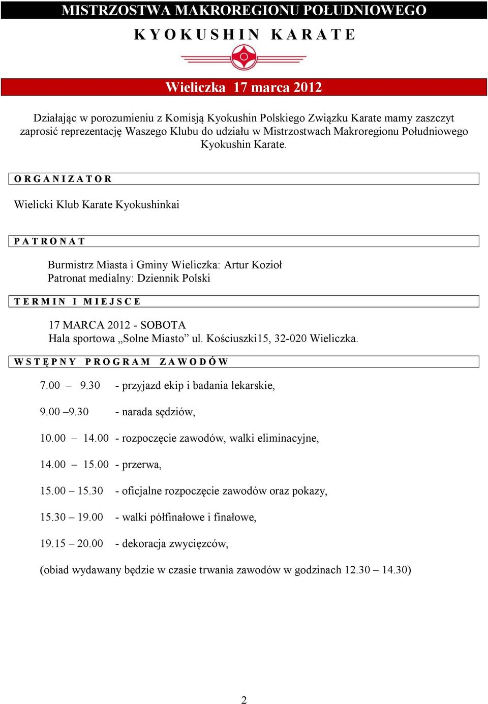 O R G A N I Z A T O R Wielicki Klub Karate Kyokushinkai P A T R O N A T Burmistrz Miasta i Gminy Wieliczka: Artur Kozioł Patronat medialny: Dziennik Polski T E R M I N I M I E J S C E 17 MARCA 2012 -