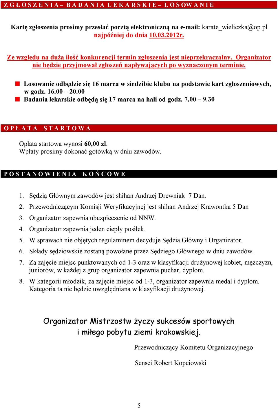 Losowanie odbędzie się 16 marca w siedzibie klubu na podstawie kart zgłoszeniowych, w godz. 16.00 20.00 Badania lekarskie odbędą się 17 marca na hali od godz. 7.00 9.