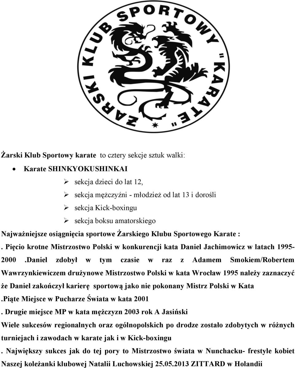 Daniel zdobył w tym czasie w raz z Adamem Smokiem/Robertem Wawrzynkiewiczem drużynowe Mistrzostwo Polski w kata Wrocław 1995 należy zaznaczyć że Daniel zakończył karierę sportową jako nie pokonany