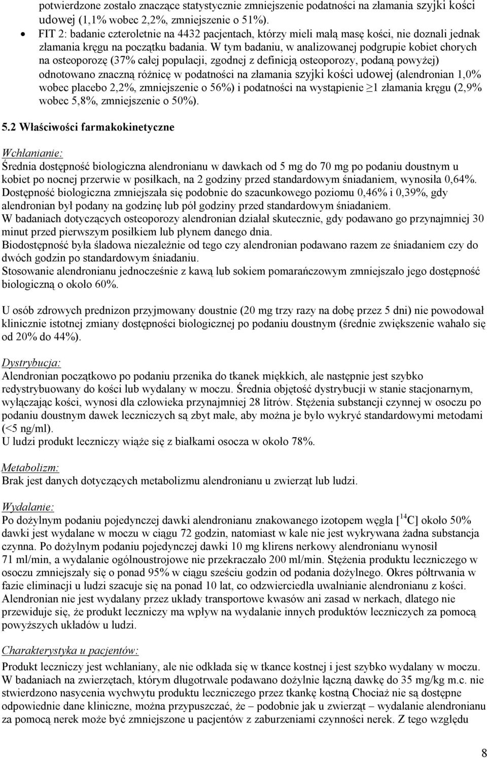 W tym badaniu, w analizowanej podgrupie kobiet chorych na osteoporozę (37% całej populacji, zgodnej z definicją osteoporozy, podaną powyżej) odnotowano znaczną różnicę w podatności na złamania szyjki