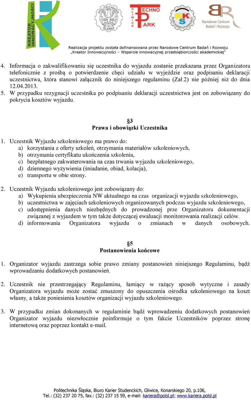 W przypadku rezygnacji uczestnika po podpisaniu deklaracji uczestnictwa jest on zobowiązany do pokrycia kosztów wyjazdu. 3 Prawa i obowiązki Uczestnika 1.