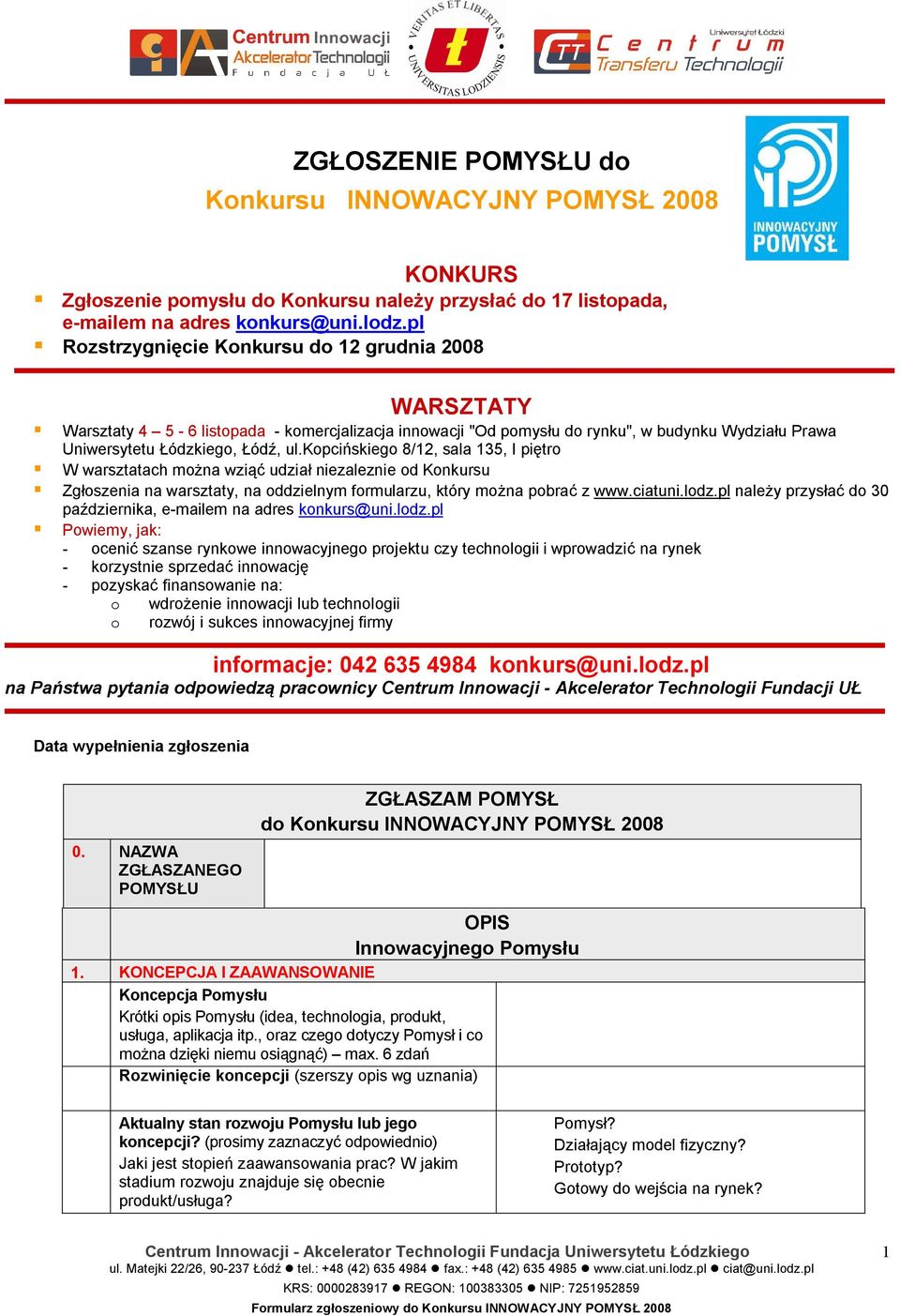 kopcińskiego 8/12, sala 135, I piętro W warsztatach można wziąć udział niezaleznie od Konkursu Zgłoszenia na warsztaty, na oddzielnym formularzu, który można pobrać z www.ciatuni.lodz.