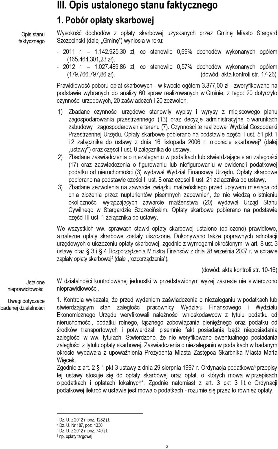 925,30 zł, co stanowiło 0,69% dochodów wykonanych ogółem (165.464.301,23 zł), - 2012 r. 1.027.489,86 zł, co stanowiło 0,57% dochodów wykonanych ogółem (179.766.797,86 zł). (dowód: akta kontroli str.
