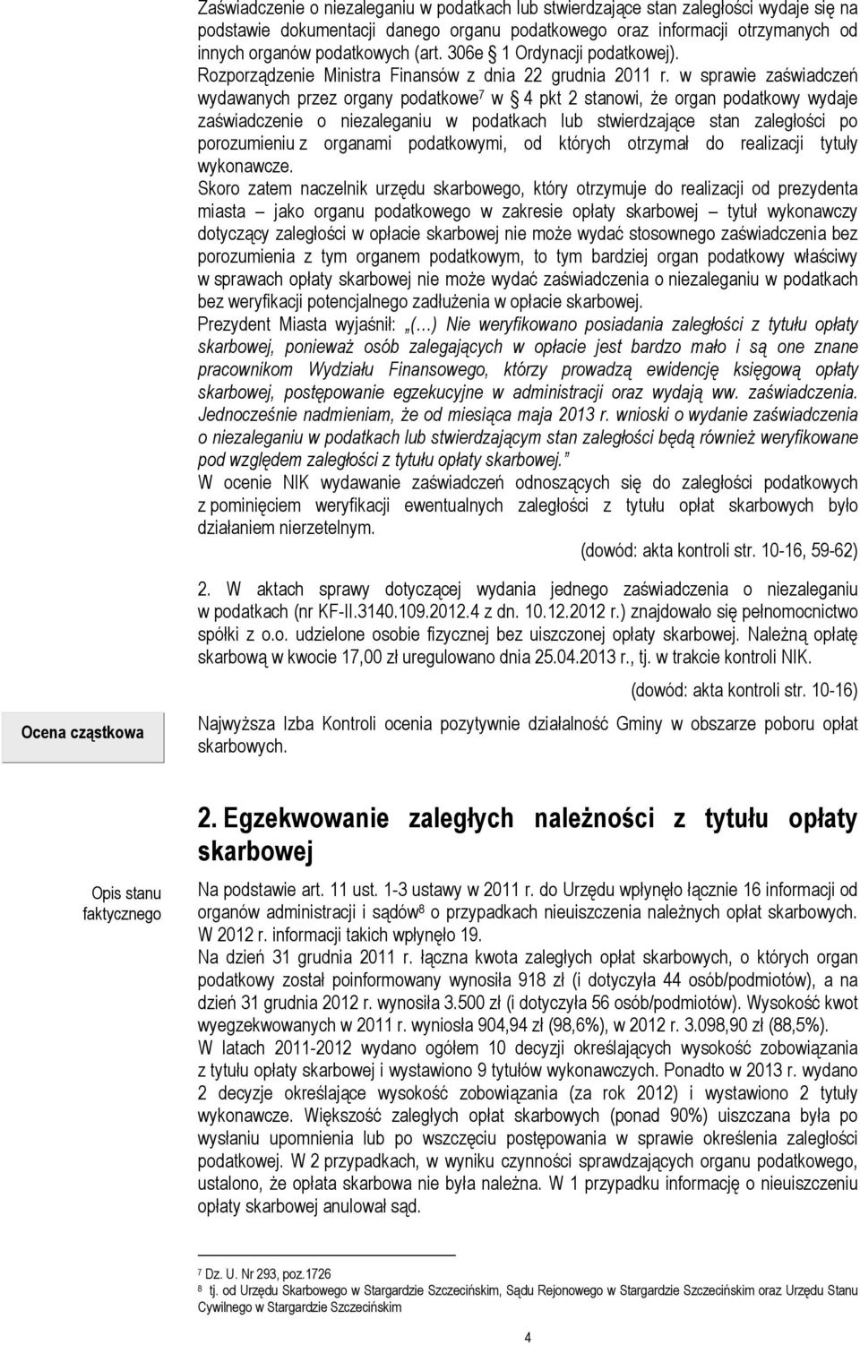 w sprawie zaświadczeń wydawanych przez organy podatkowe 7 w 4 pkt 2 stanowi, Ŝe organ podatkowy wydaje zaświadczenie o niezaleganiu w podatkach lub stwierdzające stan zaległości po porozumieniu z