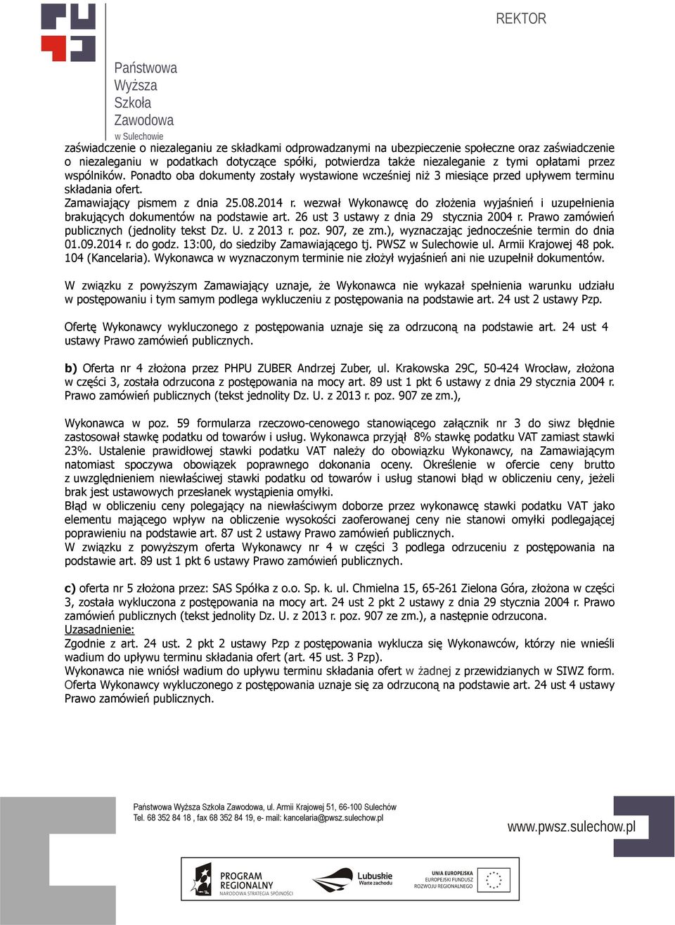 wezwał Wykonawcę do złożenia wyjaśnień i uzupełnienia brakujących dokumentów na podstawie art. 26 ust 3 ustawy z dnia 29 stycznia 2004 r. Prawo zamówień publicznych (jednolity tekst Dz. U. z 2013 r.