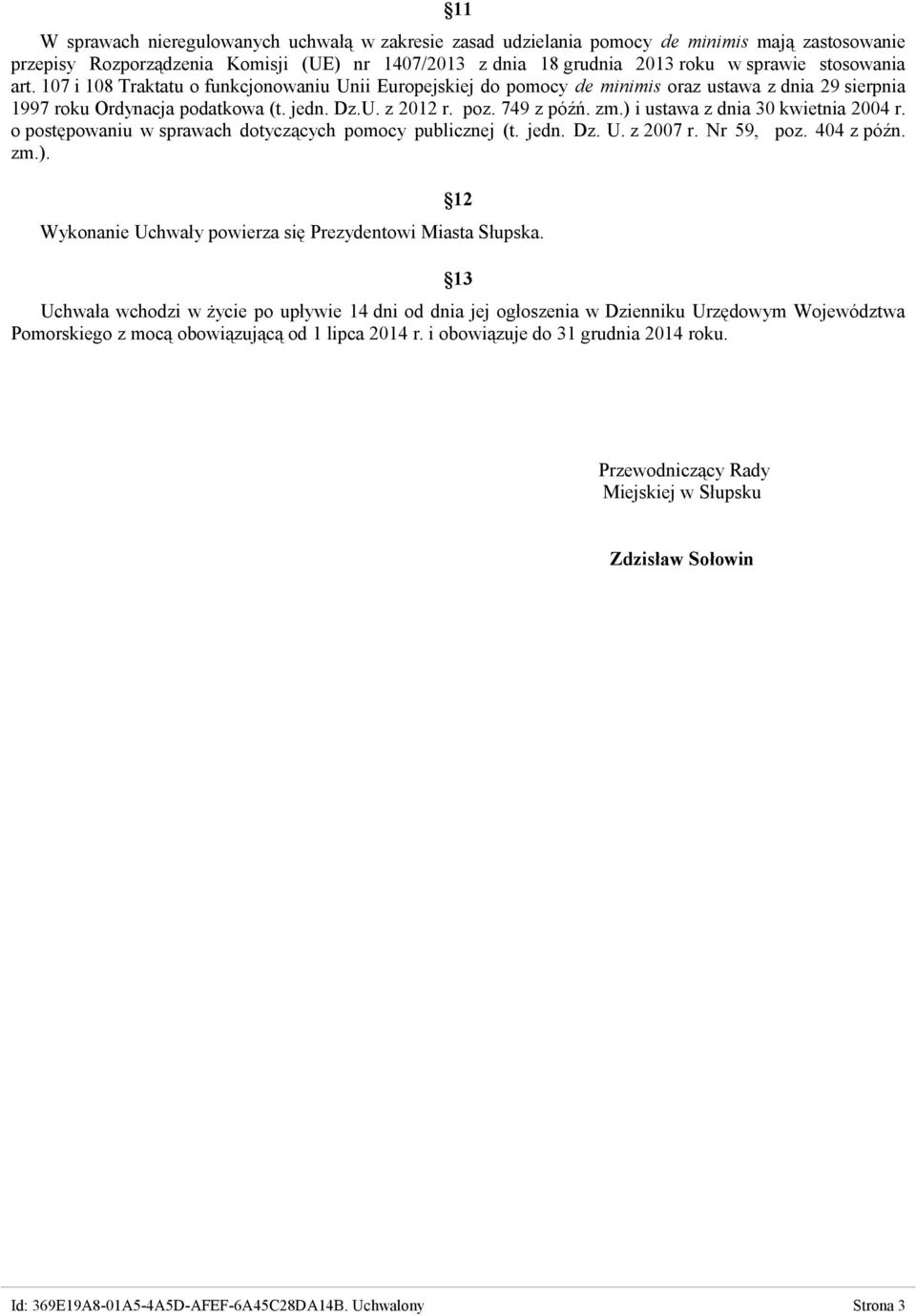 ) i ustawa z dnia 30 kwietnia 2004 r. o postępowaniu w sprawach dotyczących pomocy publicznej (t. jedn. Dz. U. z 2007 r. Nr 59, poz. 404 z późn. zm.). 12 Wykonanie Uchwały powierza się Prezydentowi Miasta Słupska.