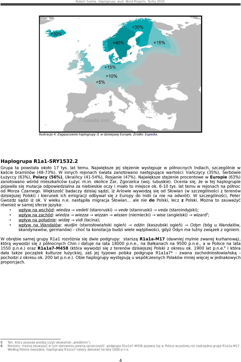 W innych rejonach świata zanotowano następujące wartości: Irańczycy (35%), Serbowie Łużyccy (63%), Polacy (56%), Ukraińcy (41-54%), Rosjanie (47%).
