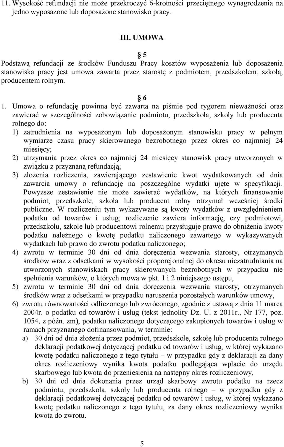 Umowa o refundację powinna być zawarta na piśmie pod rygorem nieważności oraz zawierać w szczególności zobowiązanie podmiotu, przedszkola, szkoły lub producenta rolnego do: 1) zatrudnienia na