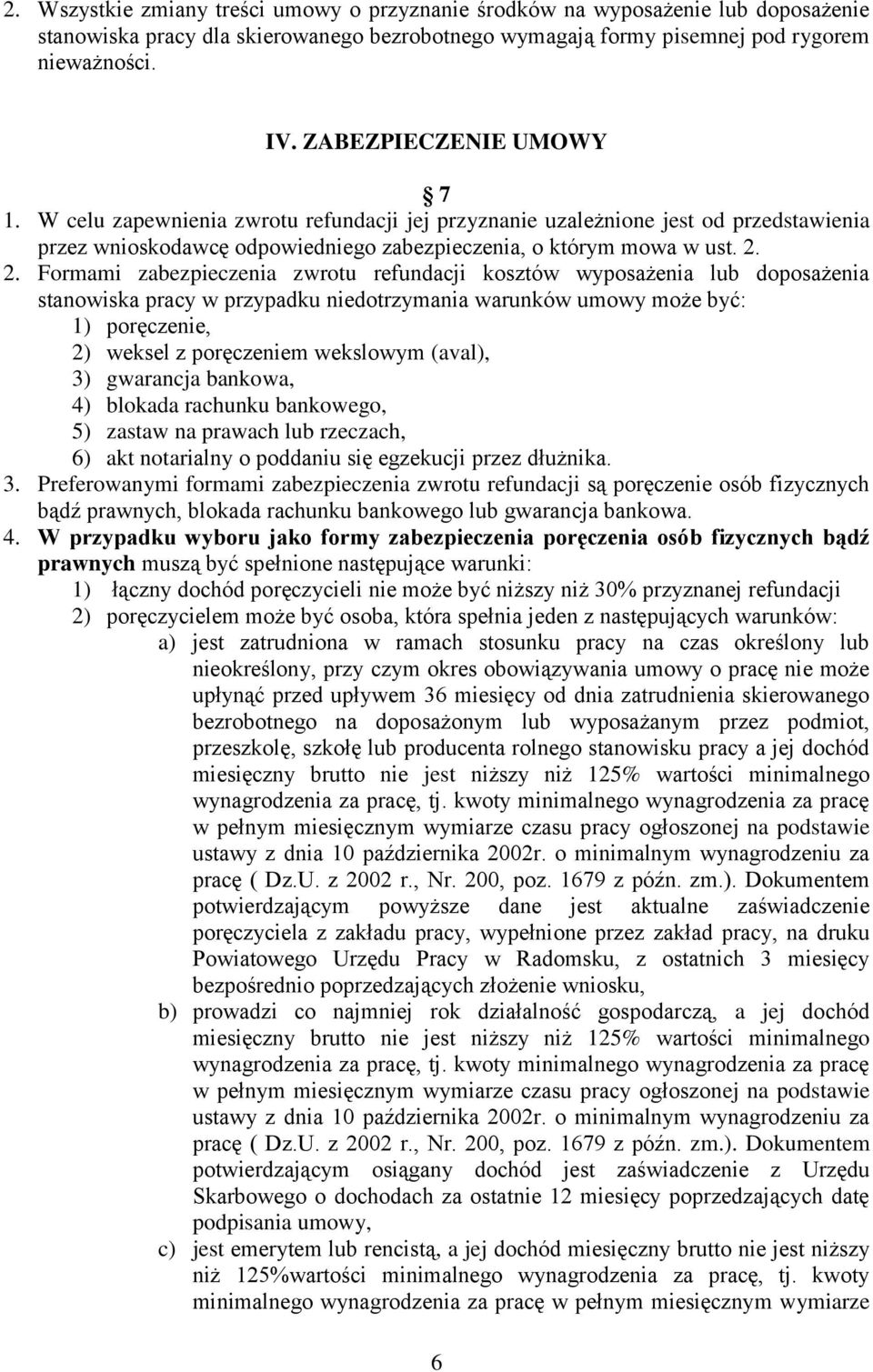 2. Formami zabezpieczenia zwrotu refundacji kosztów wyposażenia lub doposażenia stanowiska pracy w przypadku niedotrzymania warunków umowy może być: 1) poręczenie, 2) weksel z poręczeniem wekslowym