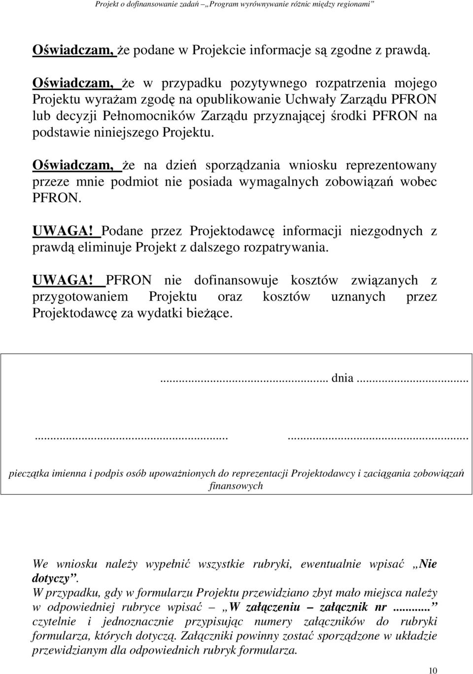 niniejszego Projektu. Oświadczam, Ŝe na dzień sporządzania wniosku reprezentowany przeze mnie podmiot nie posiada wymagalnych zobowiązań wobec PFRON. UWAGA!