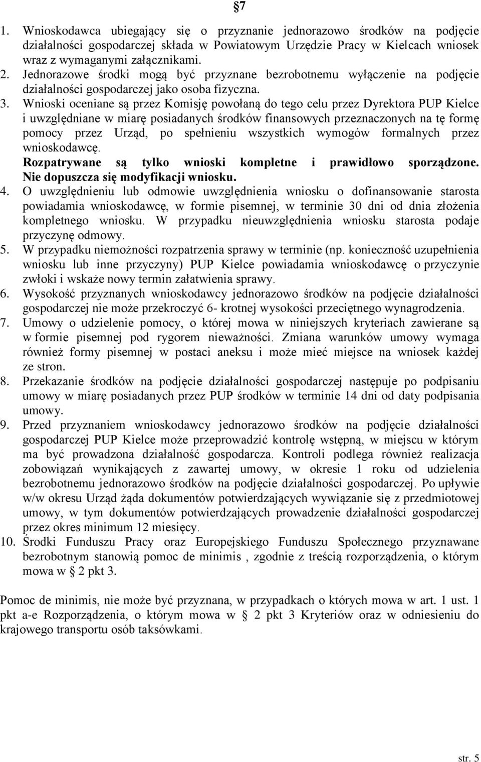 Wnioski oceniane są przez Komisję powołaną do tego celu przez Dyrektora PUP Kielce i uwzględniane w miarę posiadanych środków finansowych przeznaczonych na tę formę pomocy przez Urząd, po spełnieniu