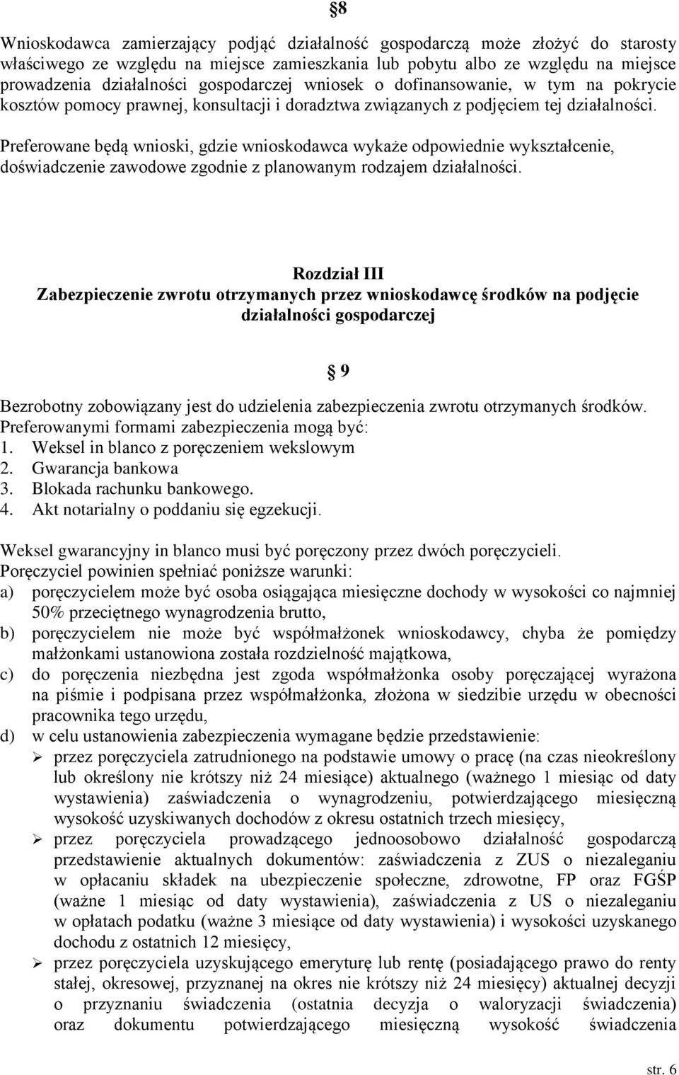 Preferowane będą wnioski, gdzie wnioskodawca wykaże odpowiednie wykształcenie, doświadczenie zawodowe zgodnie z planowanym rodzajem działalności.