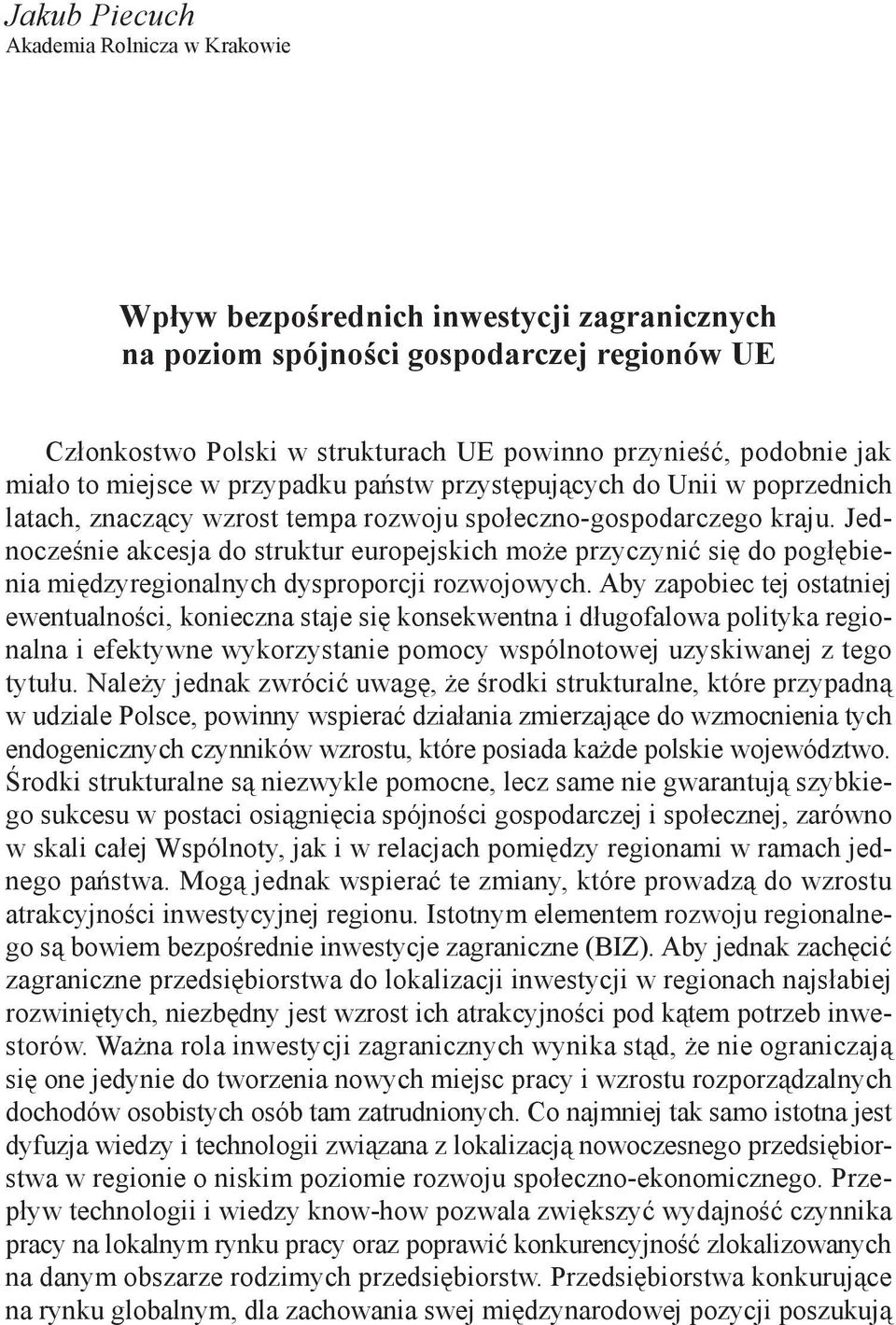 Jednocześnie akcesja do struktur europejskich może przyczynić się do pogłębienia międzyregionalnych dysproporcji rozwojowych.