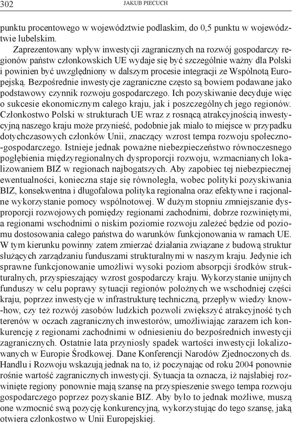 integracji ze Wspólnotą Europejską. Bezpośrednie inwestycje zagraniczne często są bowiem podawane jako podstawowy czynnik rozwoju gospodarczego.