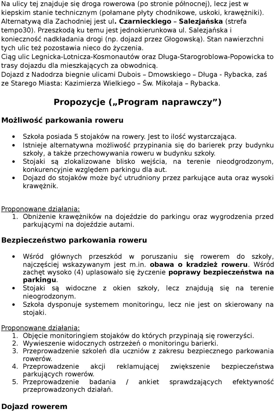 Stan nawierzchni tych ulic też pozostawia nieco do życzenia. Ciąg ulic Legnicka-Lotnicza-Kosmonautów oraz Długa-Starogroblowa-Popowicka to trasy dojazdu dla mieszkających za obwodnicą.