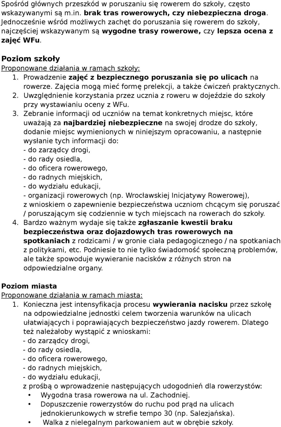 Poziom szkoły Proponowane działania w ramach szkoły: 1. Prowadzenie zajęć z bezpiecznego poruszania się po ulicach na rowerze. Zajęcia mogą mieć formę prelekcji, a także ćwiczeń praktycznych. 2.