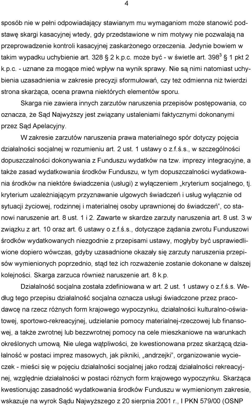 Nie są nimi natomiast uchybienia uzasadnienia w zakresie precyzji sformułowań, czy też odmienna niż twierdzi strona skarżąca, ocena prawna niektórych elementów sporu.