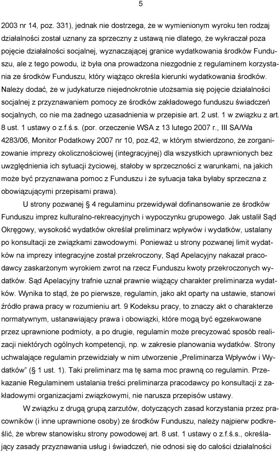 wydatkowania środków Funduszu, ale z tego powodu, iż była ona prowadzona niezgodnie z regulaminem korzystania ze środków Funduszu, który wiążąco określa kierunki wydatkowania środków.