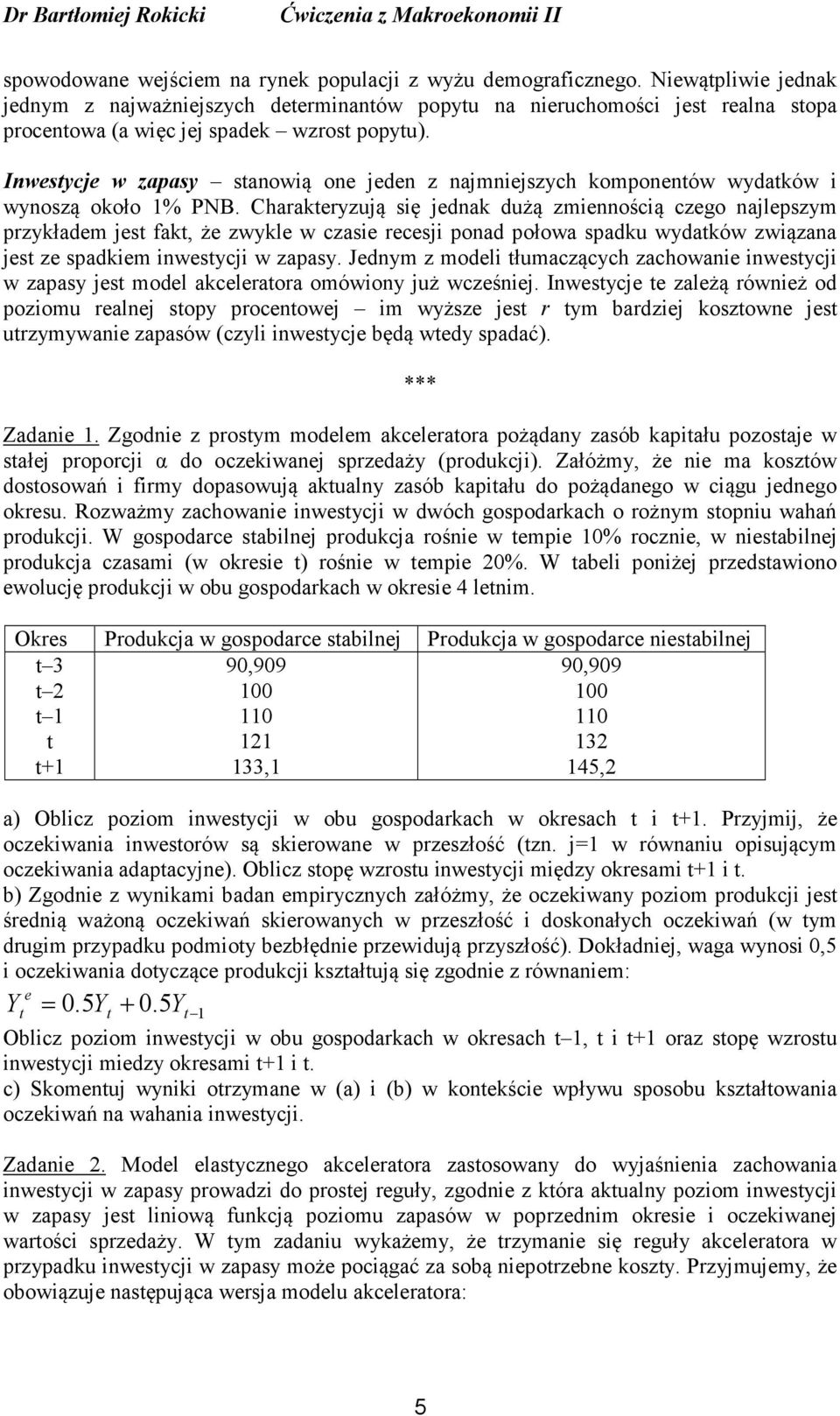 Charakryzują się jdak dużą zmiością czgo ajlpszym przykładm js fak, ż zwykl w czasi rcsji poad połowa spadku wydaków związaa js z spadkim iwsycji w zapasy.