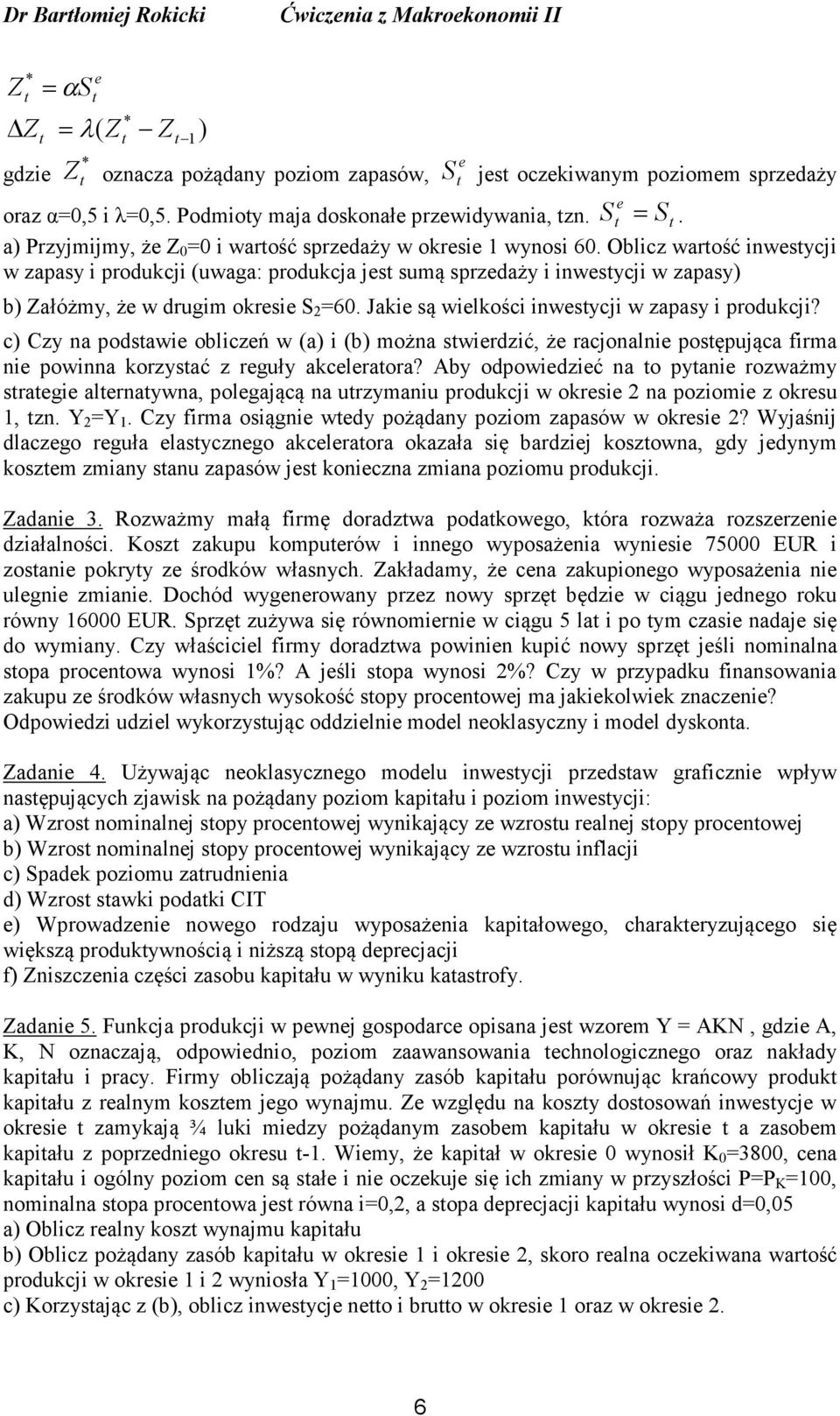 Oblicz warość iwsycji w zapasy i produkcji (uwaga: produkcja js sumą sprzdaży i iwsycji w zapasy) b) Załóżmy, ż w drugim okrsi S 2 =60. Jaki są wilkości iwsycji w zapasy i produkcji?