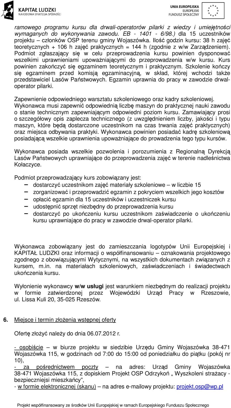 Podmiot zgłaszający się w celu przeprowadzenia kursu powinien dysponować wszelkimi uprawnieniami upoważniającymi do przeprowadzenia w/w kursu.