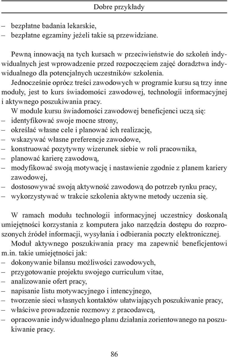 Jednocześnie oprócz treści zawodowych w programie kursu są trzy inne moduły, jest to kurs świadomości zawodowej, technologii informacyjnej i aktywnego poszukiwania pracy.