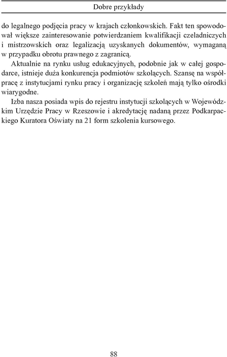 obrotu prawnego z zagranicą. Aktualnie na rynku usług edukacyjnych, podobnie jak w całej gospodarce, istnieje duża konkurencja podmiotów szkolących.