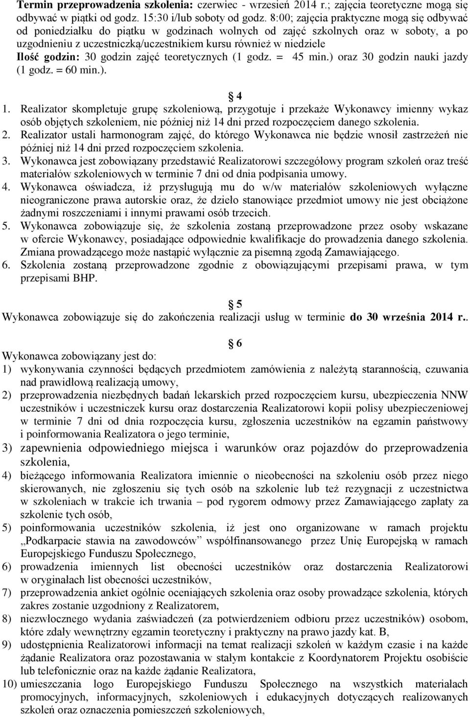 godzin: 30 godzin zajęć teoretycznych (1 godz. = 45 min.) oraz 30 godzin nauki jazdy (1 godz. = 60 min.). 4 1.